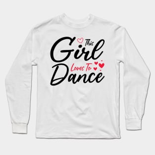 This Girl Loves To Dance, Funny Dancer And Dancing Long Sleeve T-Shirt